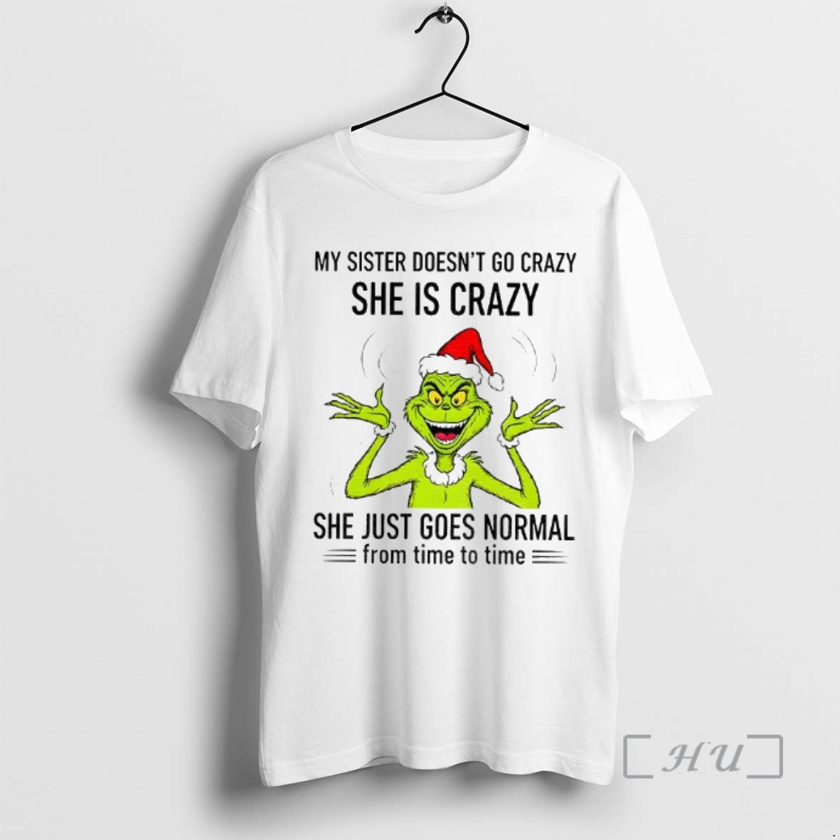 Officials Grinch Santa My Sister Doesnt Go Crazy Shes Crazy She Just Goes Normal From - clothing by TeeHivey.com