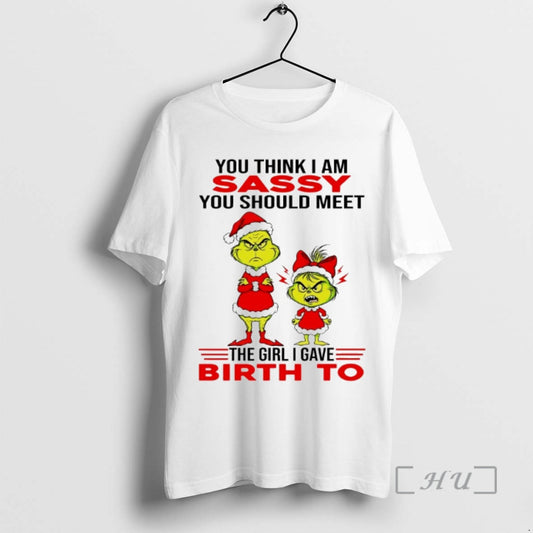 Officials Grinch You Think I Am Sassy You Should Meet The Girl I Gave Birth - clothing by TeeHivey.com