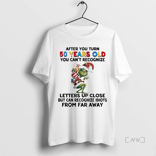 Officials Grinch After You Turn 50 Years Old You Cant Recognize Letters Up Close But - clothing by TeeHivey.com