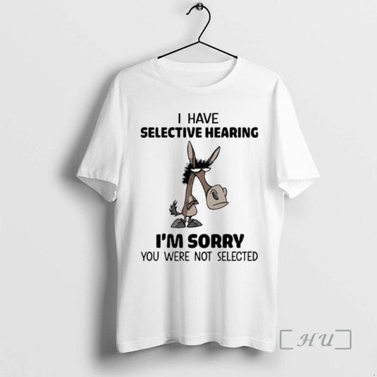 Officials Horse I Have Selective Hearing Im Sorry You Were Not Selected Meme Premium - clothing by TeeHivey.com