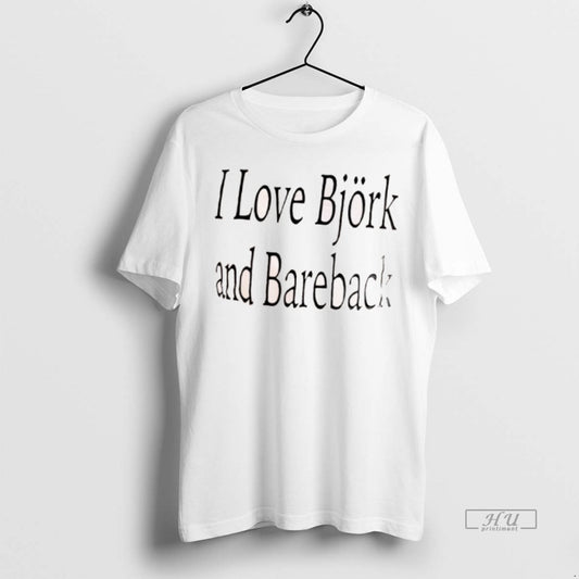 Officials I Love Bjork And Bareback - clothing by TeeHivey.com