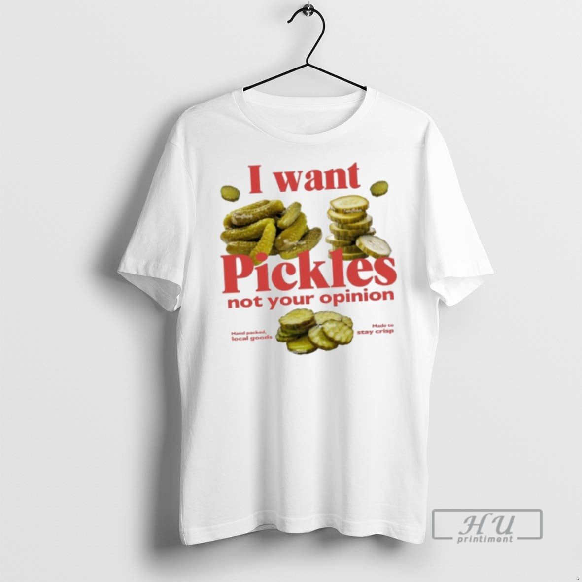 Officials I Want Pickles Not Your Opinion Hand Packed Local Goods Made To Stay Crisp - clothing by TeeHivey.com