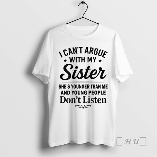 Officials I Cant Argue With My Sister Shes Younger Than Me And Young People Dont - clothing by TeeHivey.com