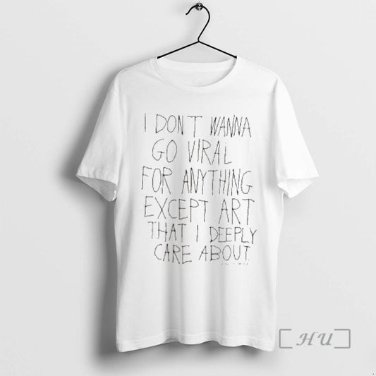 Officials I Dont Wanna Go Viral For Anything Except Art That I Deeply Care About - clothing by TeeHivey.com