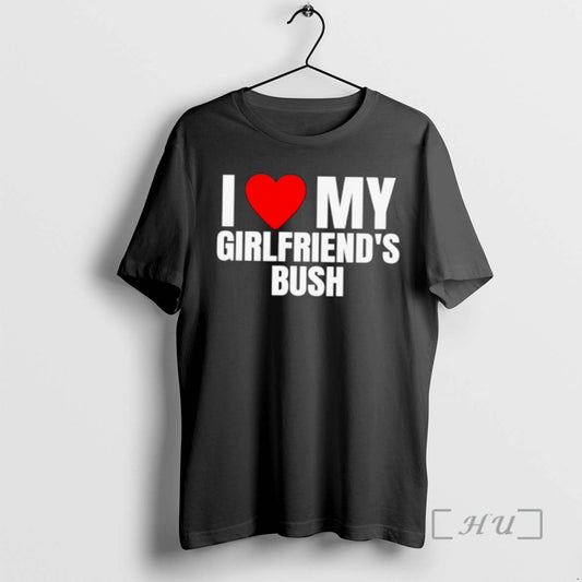 Officials I Love Heart My Girlfriends Bush - clothing by TeeHivey.com
