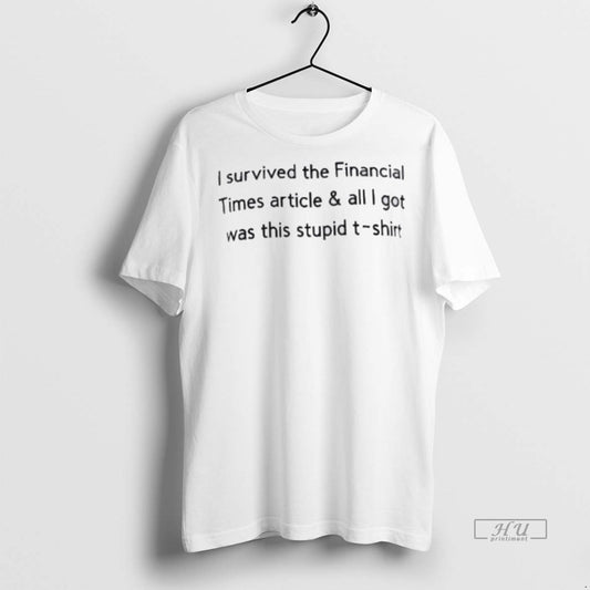 Officials I Survived The Financial Times Article All I Got Was This Stupid - clothing by TeeHivey.com