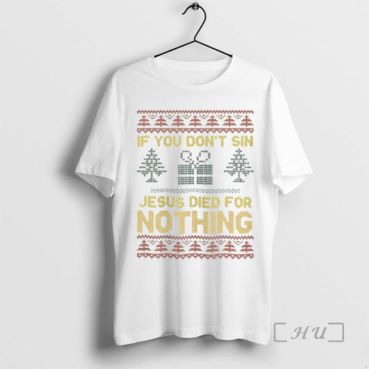 Officials If You Dont Sin Jesus Died For Nothing Christmas Ugly Premium T Shirts Sweater - clothing by TeeHivey.com