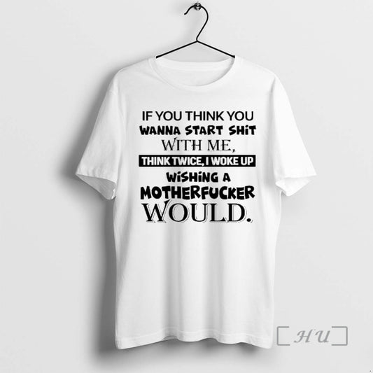 Officials If You Think You Wanna Start Shit With Me Think Twice I Woke Up - clothing by TeeHivey.com