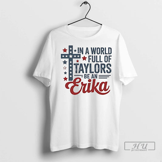 Officials In A World Full Of Taylors Be An Erika T Shirt