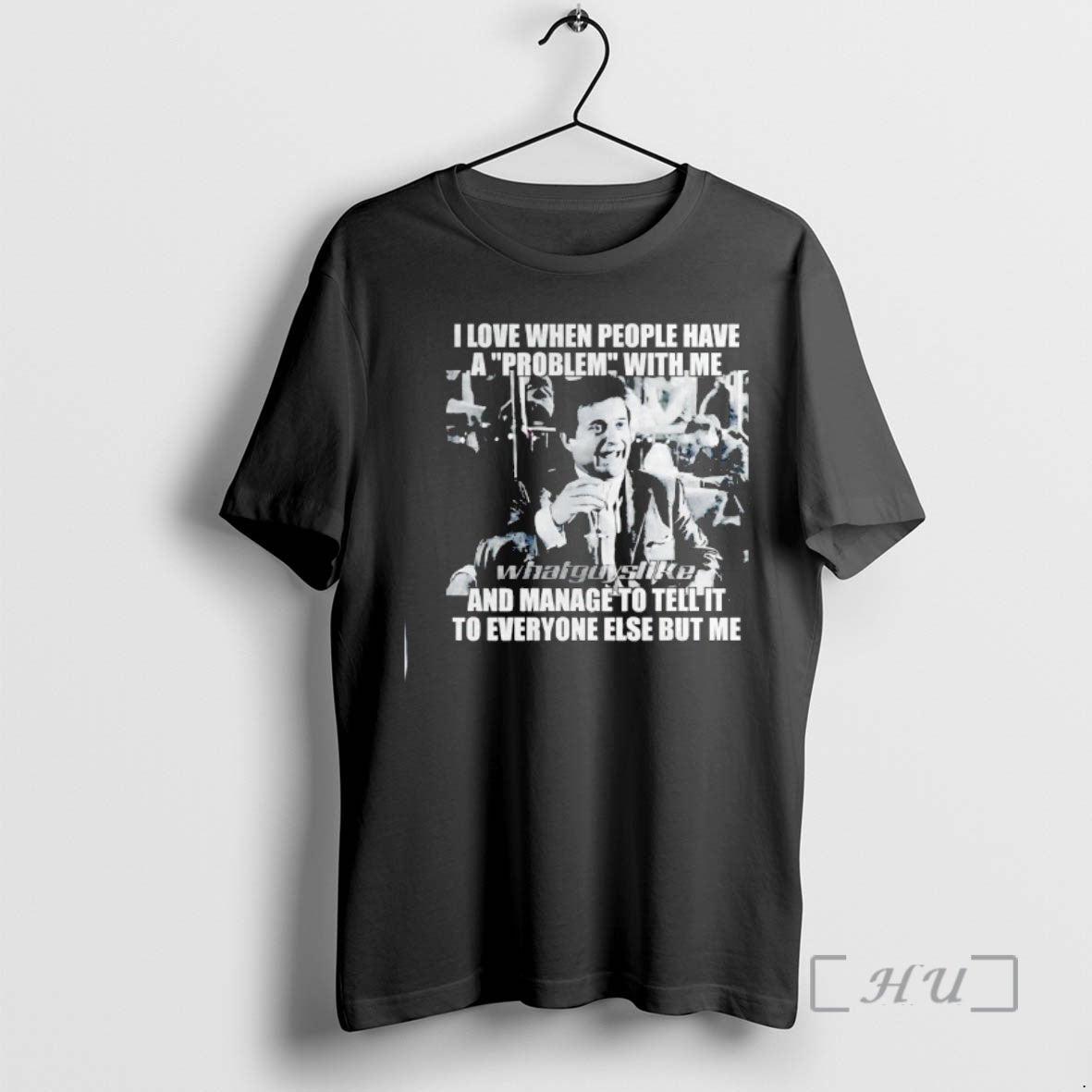 Officials Joe Pesci I Love When People Have A Problem With Me And Manage To - clothing by TeeHivey.com