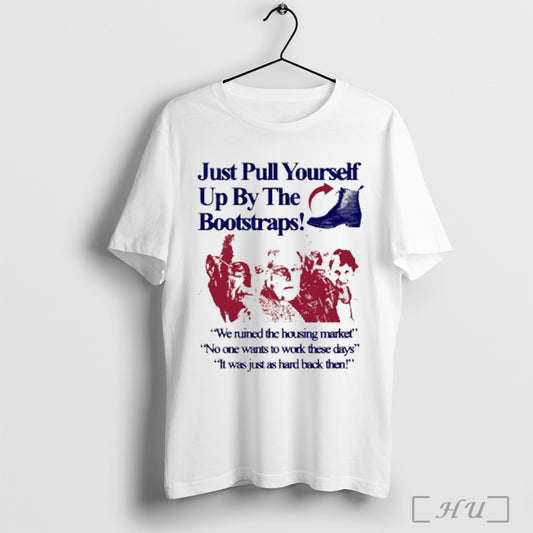 Officials Just Pull Yourself Up By Your Bootstraps We Ruined The Housing Market - clothing by TeeHivey.com