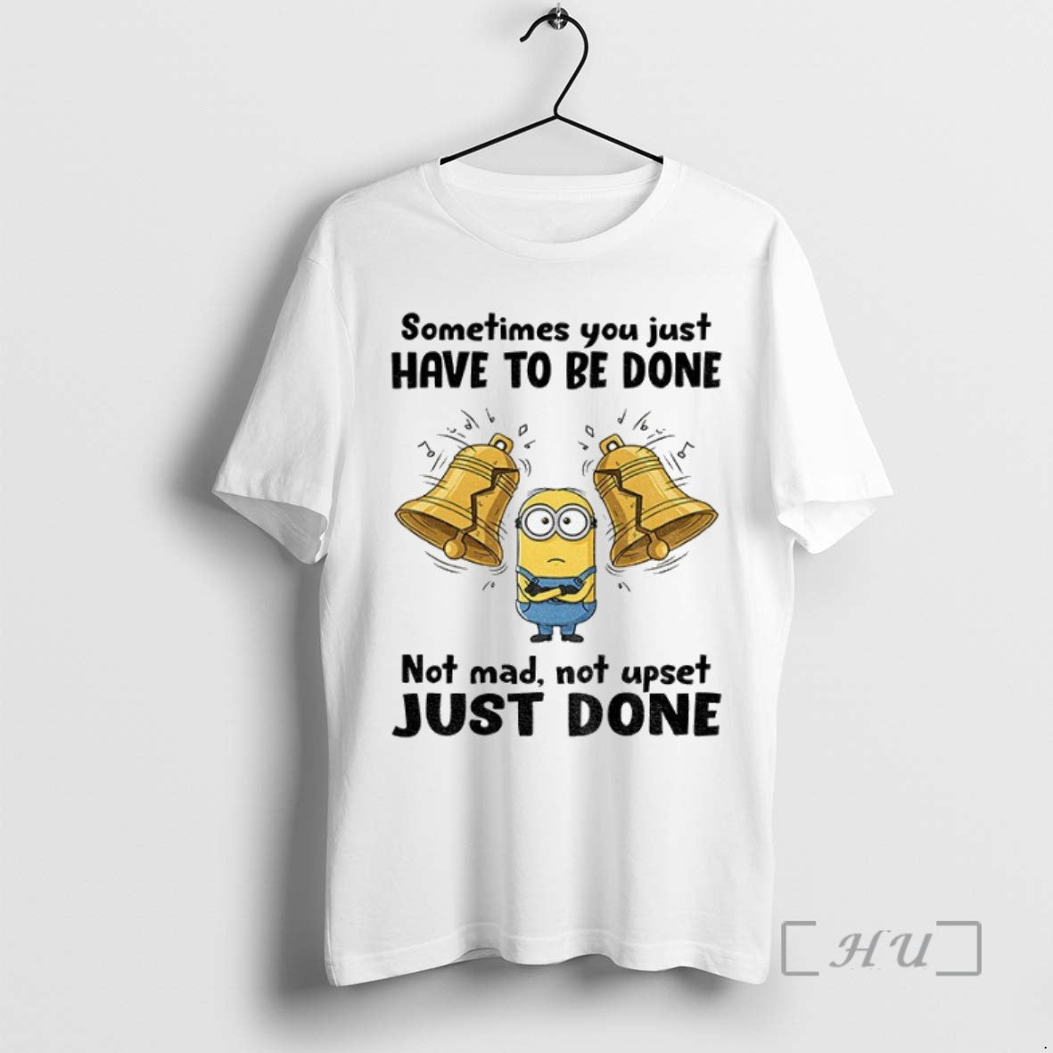 Officials Minion Sometimes You Just Have To Be Done Not Mad Not Upset Just Done - clothing by TeeHivey.com