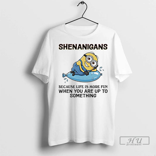 Officials Minions Shenanigans Because Life Is More Fun When You Are Up To Something
