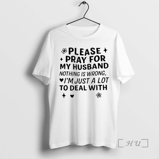Officials Please Pray For My Husband Nothing Is Wrong Im Just A Lot To Deal - clothing by TeeHivey.com