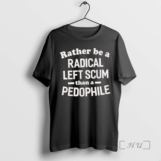 Officials Rather Be A Radical Left Scum Than A Pedophile - clothing by TeeHivey.com