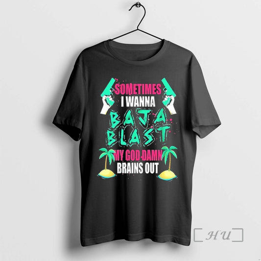 Officials Sometimes I Wanna Baja Blast My Brains Out - clothing by TeeHivey.com