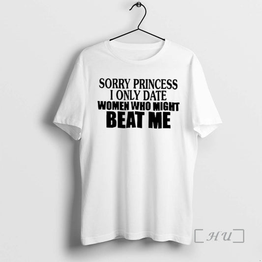 Officials Sorry Princess I Only Date Women Who Beat Me Text Premium T Shirts Sweater - clothing by TeeHivey.com