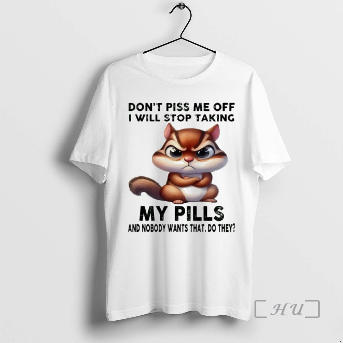 Officials Squirrel Dont Piss Me Off I Will Stop Taking My Pills And Nobody Wants - clothing by TeeHivey.com