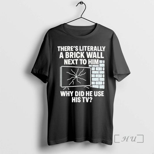 Officials Theres Literally A Brick Wall Next To Him Why Did He Use His Tv - clothing by TeeHivey.com