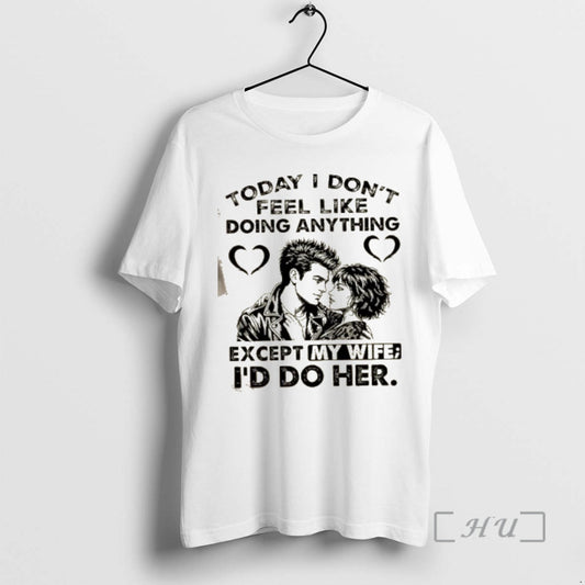 Officials Today I Dont Feel Like Doing Anything Except My Wife Id Do Her Premium - clothing by TeeHivey.com