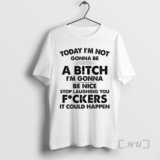 Officials Today Im Not Gonna Be A Bitch Im Gonna Be Nice Stop Laughing You - clothing by TeeHivey.com