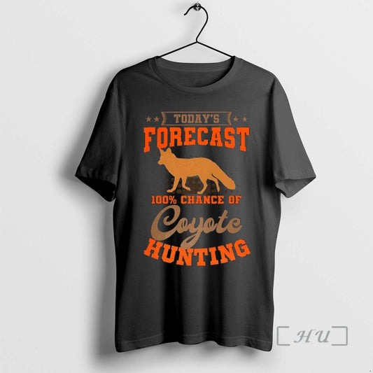 Officials Todays Forecast 100 Chance Of Coyote Hunting - clothing by TeeHivey.com