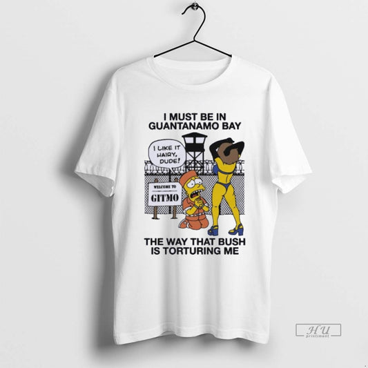 Officials Trending I Must Be In Guantanamo Bay The Way That Bush Is Torturing Me - clothing by TeeHivey.com