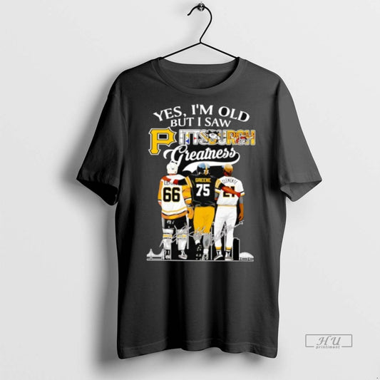 Officials Trending Yes Im Old But I Saw Pittsburgh Greatness Hockey Football And Baseball Players - clothing by TeeHivey.com