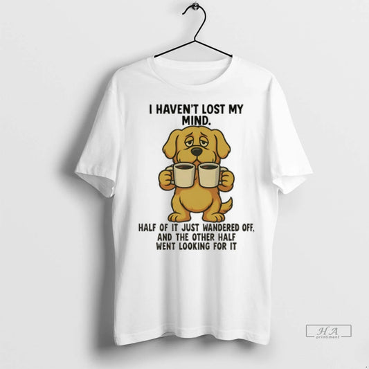 Officials Trendy Golden Retriever I Havent Lost My Mind Half Of It Just Wandered Off