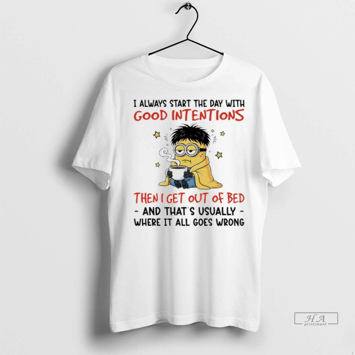 Officials Trendy Minions I Always Start The Day With Good Intentions Then I Get Out