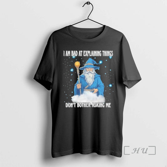 Officials Wizard I Am Bad At Explaining Things Dont Bother Asking Me Premium T Shirts - clothing by TeeHivey.com
