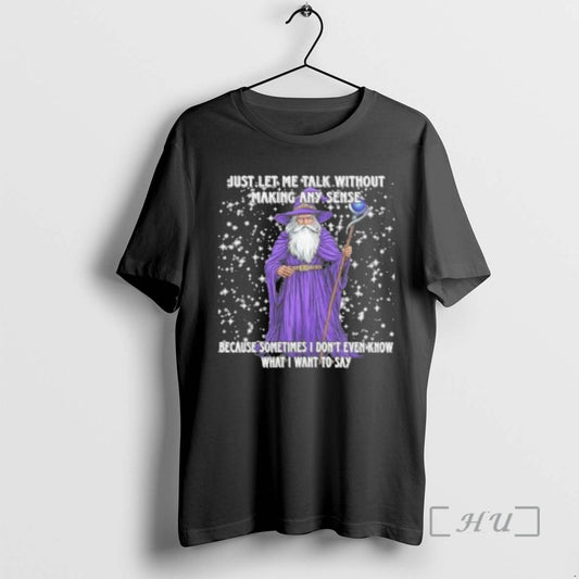 Officials Wizard Just Let Me Talk Without Making Any Sense Because Sometimes Premium T Shirts - clothing by TeeHivey.com