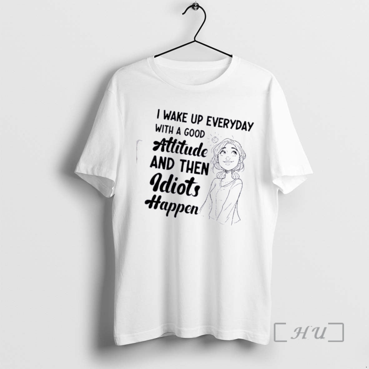 Women I Wake Up Every Day With A Good Attitude And Then Idiots Happen - clothing by TeeHivey.com