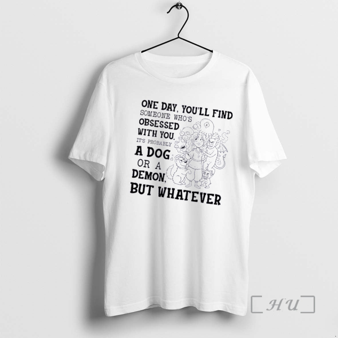 Women And Monsters One Day Youll Find Someone Whos Obsessed With You Its Probably A Dog Or A Demon - clothing by TeeHivey.com