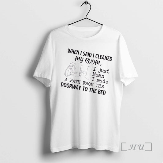 Officials Women When I Said I Cleaned My Room I Just Mean I Made - clothing by TeeHivey.com