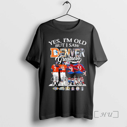 Officials Yes Im Old But I Saw Denver Sports Legends Greatness Skyline Signatures Premium - clothing by TeeHivey.com