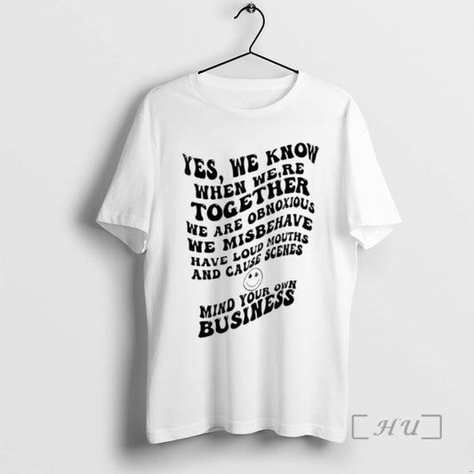 Officials Yes We Know When Were Together We Are Obnoxious We Misbehave Have Loud Mouths - clothing by TeeHivey.com