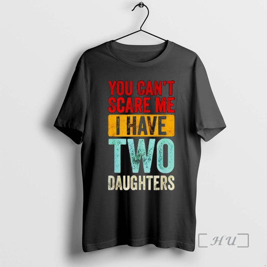 Officials You Cant Scare Me I Have Two Daughters Vintage Phrase Premium T Shirts Sweater