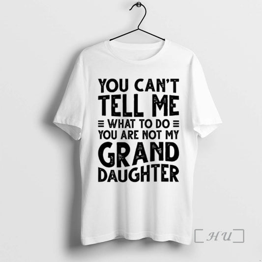 Officials You Cant Tell Me What To Do You Are Not My Grand Daughter Premium - clothing by TeeHivey.com