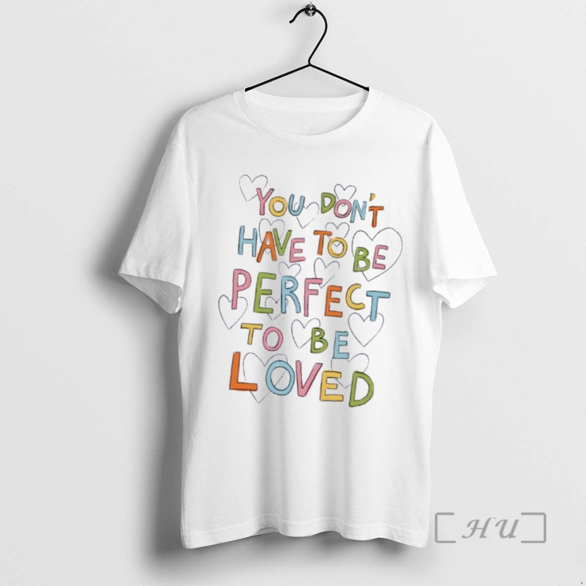 You Dont Have To Be Perfect To Be Loved Hearts - clothing by TeeHivey.com