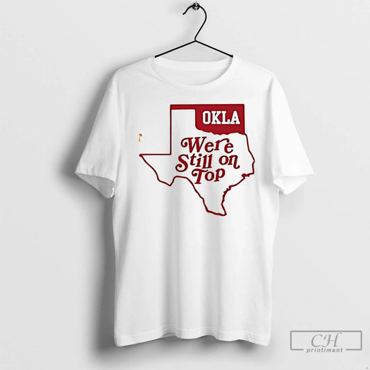 Okla Were Still On Top T Shirts