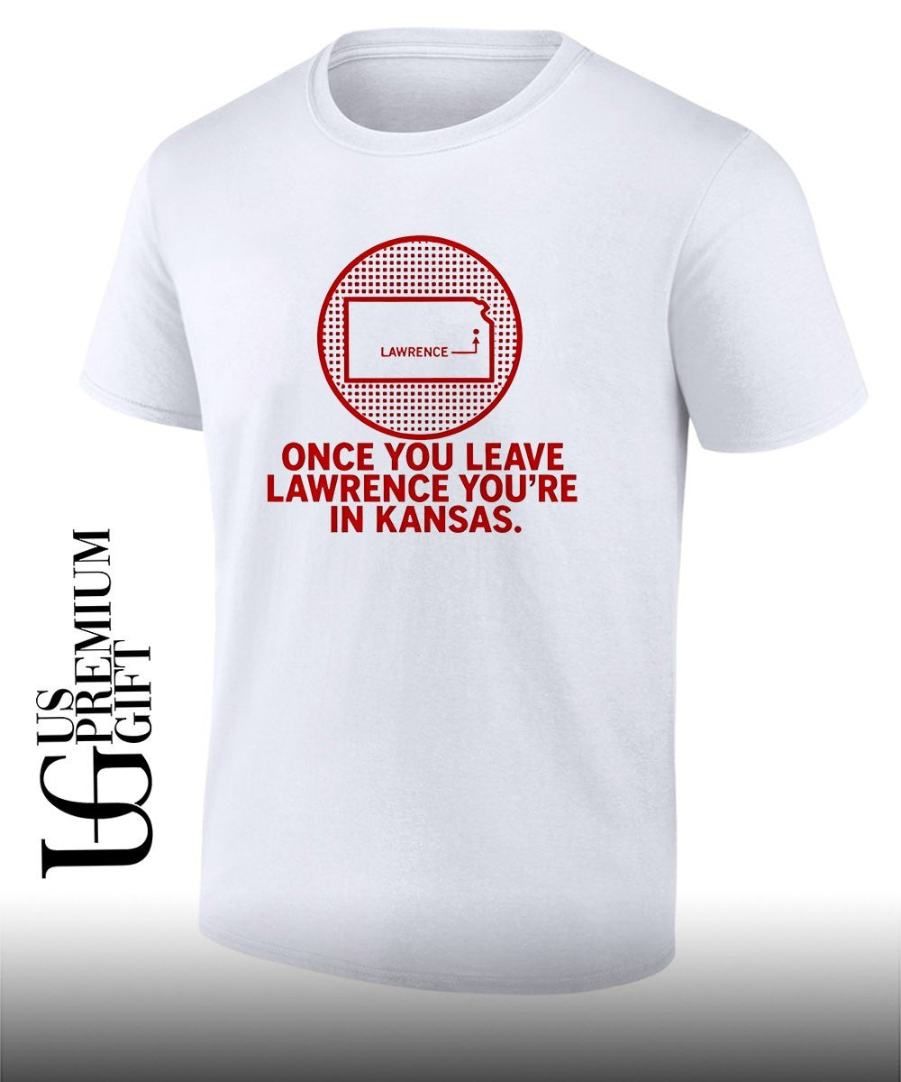 Once You Leave Lawrence you’re in Kansas shirt