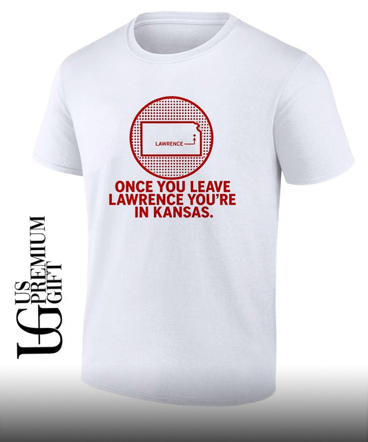 Once You Leave Lawrence you’re in Kansas shirt