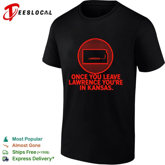 Once you leave Lawrence youre in Kansas state humor shirt