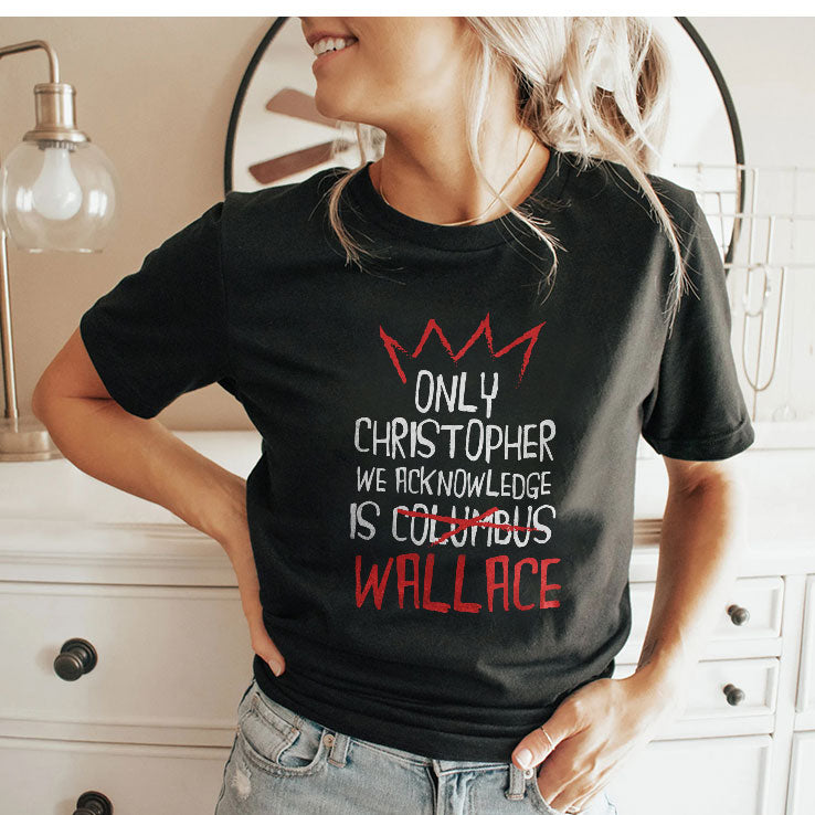 Only Christopher We Acknowledge Is Wallace T Shirt