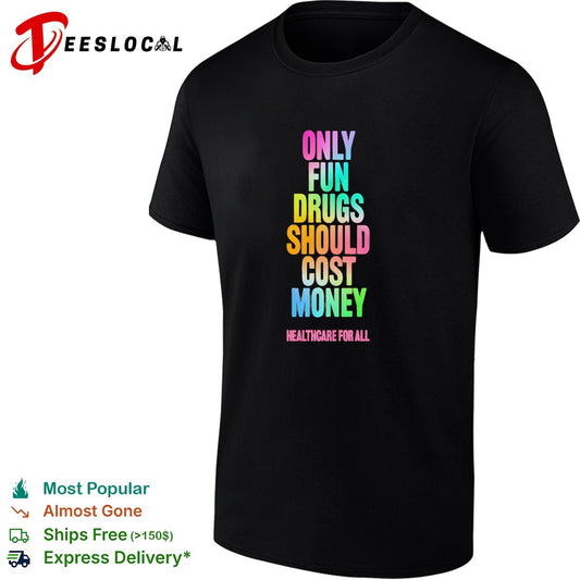 Only Fun Drugs Should Cost Money Healthcare for All shirt