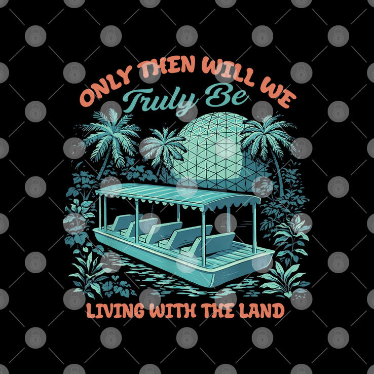 Only Then Will We Truly Be Living With The Land T Shirt