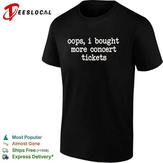 Oops I bought more concert tickets funny shirt