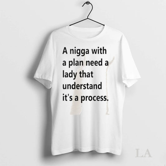 Original A Nigga With A Plan Need A Lady That Understand Its A Process