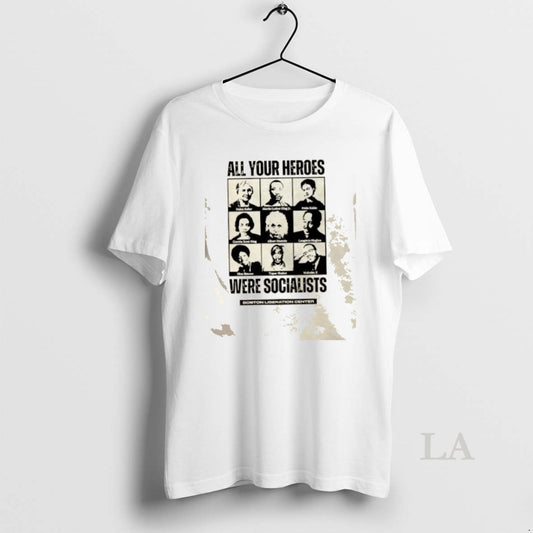 Original All Your Heroes Were Socialist Boston Liberation Center - clothing by TeeHivey.com